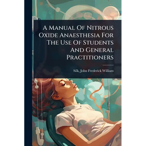 A Manual Of Nitrous Oxide Anaesthesia For The Use Of Students And General Practitioners - Paperback