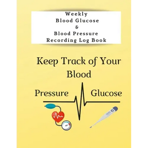 Weekly Blood Glucose & Blood Pressure Recording Log Book: Keep Track of Your Blood Glucose and Blood Pressure - Paperback