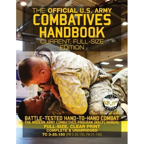The Official US Army Combatives Handbook - Current, Full-Size Edition: Battle-Tested Hand-to-Hand Combat - the Modern Army Combatives Program (MACP) M
