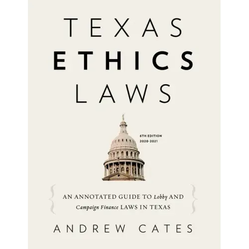 Texas Ethics Laws Annotated: 6th edition, 2020-2021