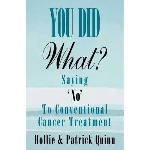 You Did What? Saying 'No' To Conventional Cancer Treatment - Paperback
