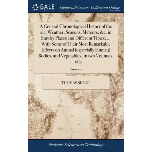 A General Chronological History of the air, Weather, Seasons, Meteors, &c. in Sundry Places and Different Times; ... With Some of Their Most Remarkabl