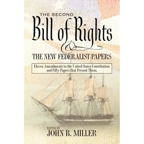 The Second Bill of Rights and the New Federalist Papers: Eleven Amendments to the United States Constitution and Fifty Papers that Present Them.