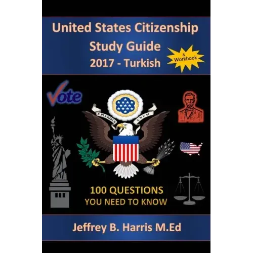 United States Citizenship Study Guide and Workbook - Turkish: 100 Questions You Need To Know