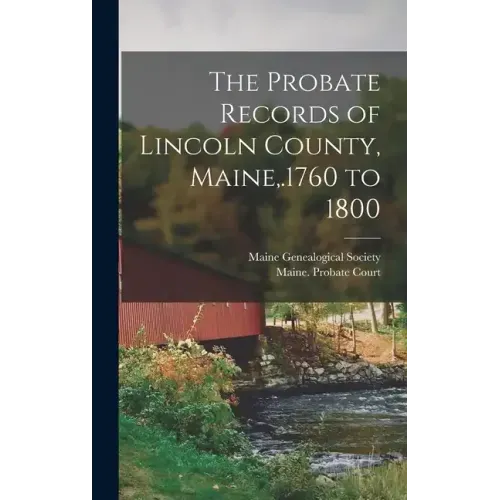 The Probate Records of Lincoln County, Maine, .1760 to 1800