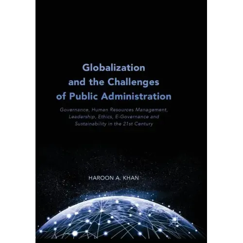 Globalization and the Challenges of Public Administration: Governance, Human Resources Management, Leadership, Ethics, E-Governance and Sustainability