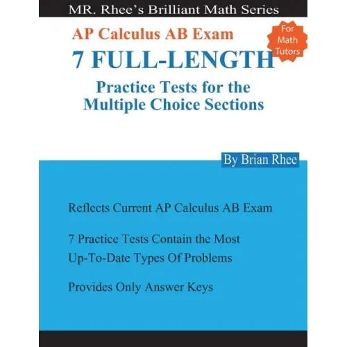 For Math Tutors: AP Calculus AB Exam 7 Full-Length Practice Tests for the Multiple Choice Sections: 7 Full-Length Practice Tests for th