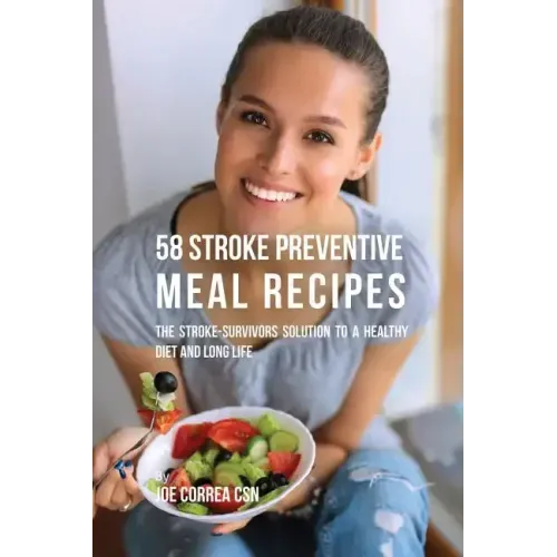 58 Stroke Preventive Meal Recipes: The Stroke-Survivors Solution to a Healthy Diet and Long Life