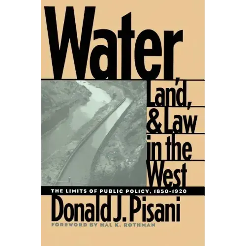 Water, Land, and Law in the West: The Limits of Public Policy, 1850-1920