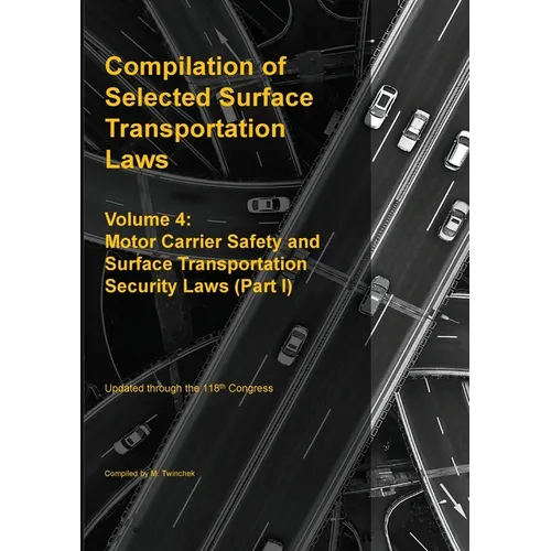 Compilation of Selected Surface Transportation Laws Vol. 4: Motor Carrier Safety and Surface Transportation Security Laws (Part I)