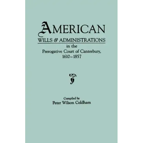 American Wills & Administrations in the Prerogative Court of Canterbury, 1610-1857