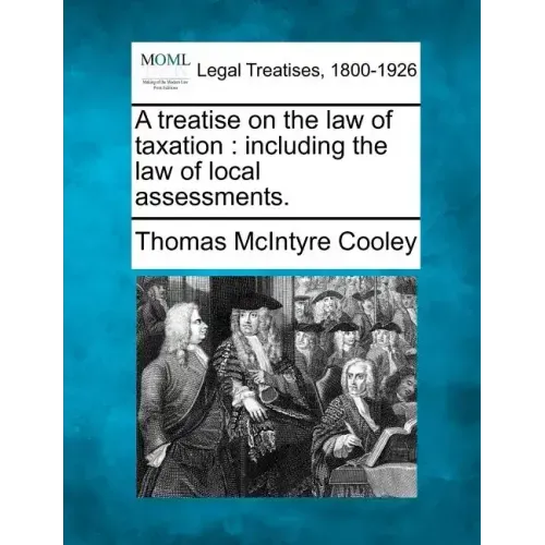 A treatise on the law of taxation: including the law of local assessments.