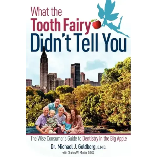 What the Tooth Fairy Didn't Tell You: The Wise Consumer's Guide to Dentistry in the Big Apple