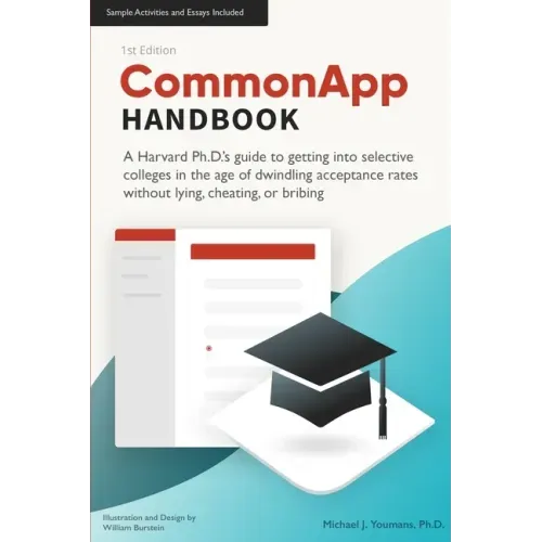 CommonApp Handbook: A Harvard Ph.D.'s guide to getting into selective colleges in the age of dwindling admissions rates without lying, che