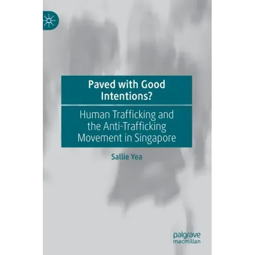 Paved with Good Intentions?: Human Trafficking and the Anti-Trafficking Movement in Singapore