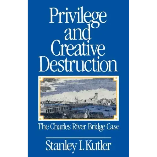 Privilege and Creative Destruction: The Charles River Bridge Case