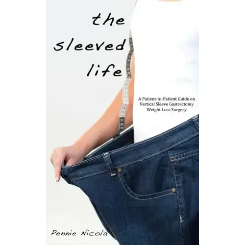 The Sleeved Life: A Patient-to-Patient Guide on Vertical Sleeve Gastrectomy Weight Loss Surgery
