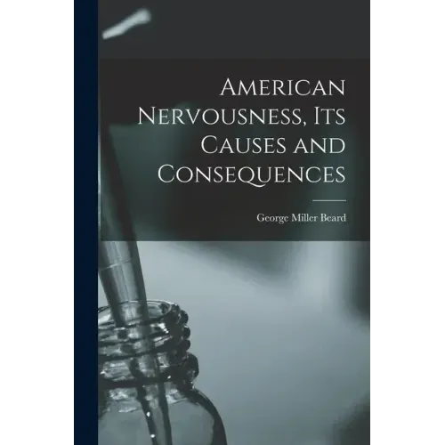 American Nervousness, Its Causes and Consequences