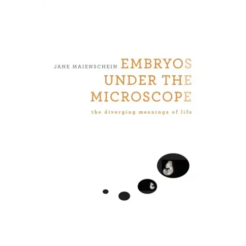 Embryos Under the Microscope: The Diverging Meanings of Life