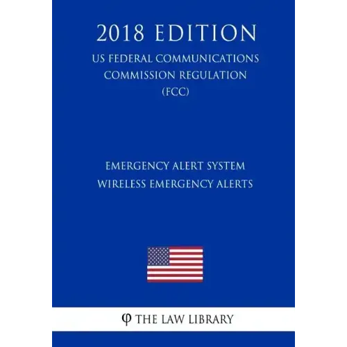 Emergency Alert System - Wireless Emergency Alerts (US Federal Communications Commission Regulation) (FCC) (2018 Edition)