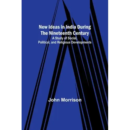 New Ideas in India During the Nineteenth Century; A Study of Social, Political, and Religious Developments