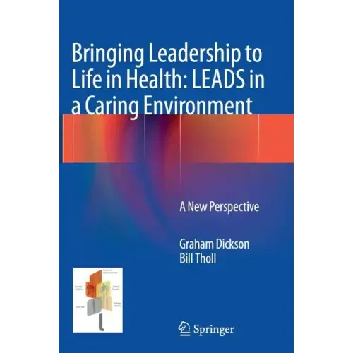 Bringing Leadership to Life in Health: Leads in a Caring Environment: A New Perspective