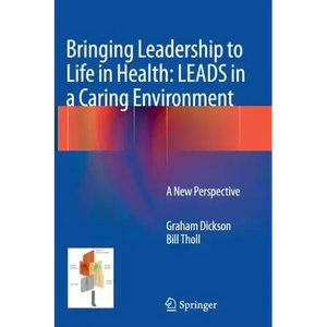 Bringing Leadership to Life in Health: Leads in a Caring Environment: A New Perspective - Paperback