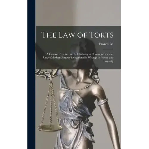 The law of Torts: A Concise Treatise on Civil Liability at Common law and Under Modern Statutes for Actionable Wrongs to Person and Property