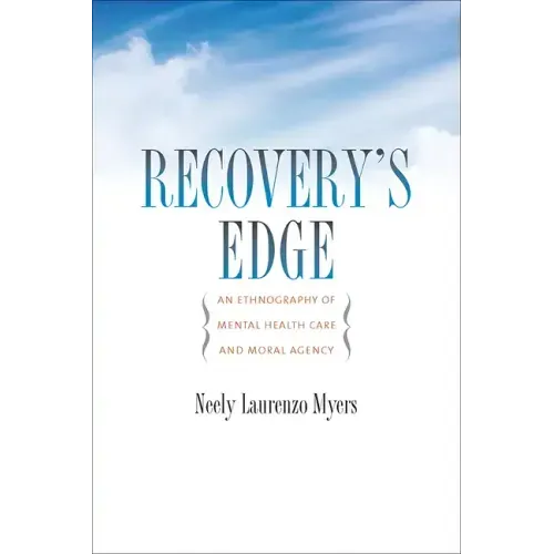 Recovery's Edge: An Ethnography of Mental Health Care and Moral Agency