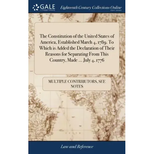 The Constitution of the United States of America, Established March 4, 1789. To Which is Added the Declaration of Their Reasons for Separating From Th
