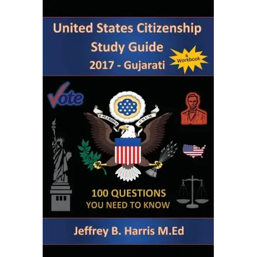 United States Citizenship Study Guide and Workbook - Gujarati: 100 Questions You Need To Know