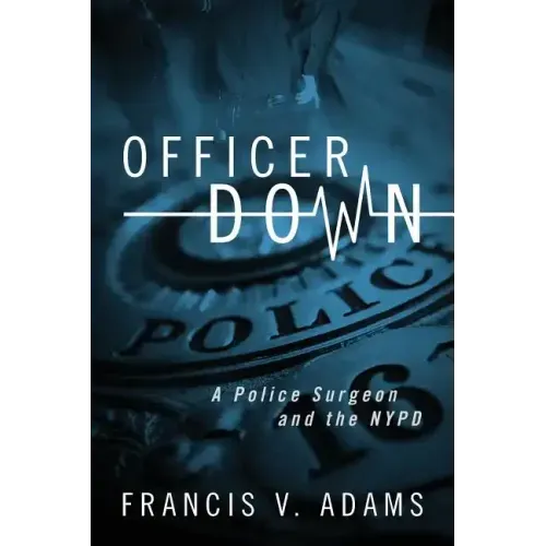 Officer Down: A Police Surgeon and the NYPD