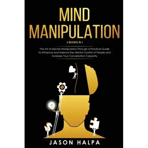 Mind Manipulation: 2 Books in 1. The Art of Mental Manipulation Through a Pratical Guide to Influence and Improve the Mental Control of P