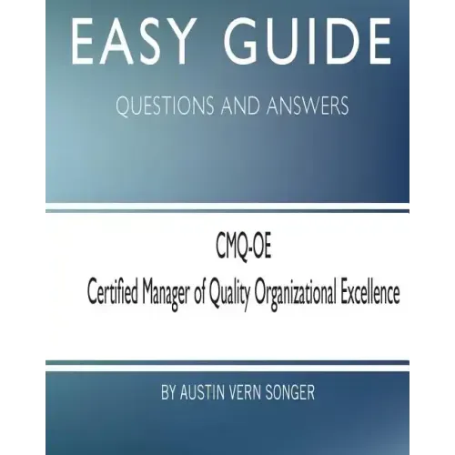 Easy Guide: CMQ-OE Certified Manager of Quality Organizational Excellence: Questions and Answers