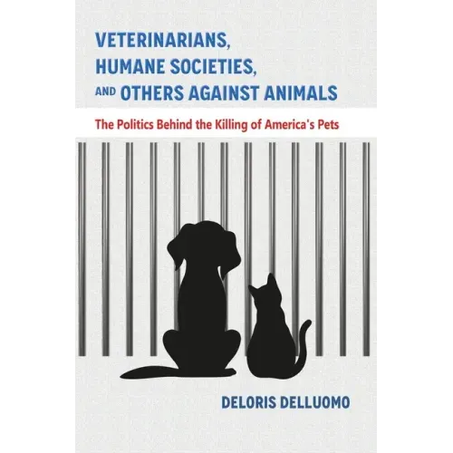 Veterinarians, Humane Societies, and Others Against Animals: The Politics Behind the Killing of America's Pets