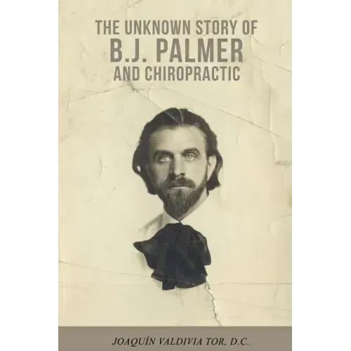 The Unknown Story of B.J. Palmer and Chiropractic
