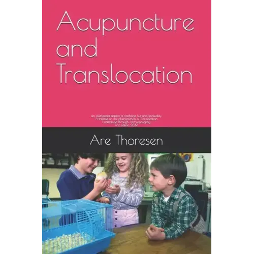 Acupuncture and Translocation: an overlooked aspect of medicine, life and spirituality A treatise on the phenomenon of Translocation Understood throu
