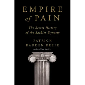 Empire of Pain: The Secret History of the Sackler Dynasty - Hardcover