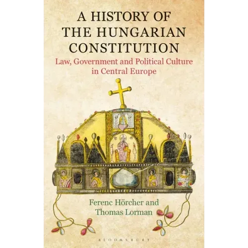 A History of the Hungarian Constitution: Law, Government and Political Culture in Central Europe