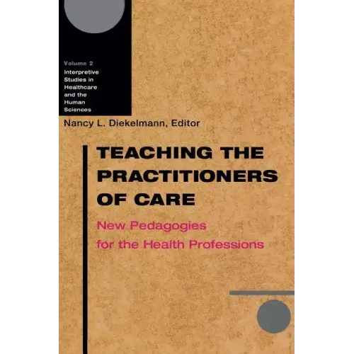 Teaching the Practitioners of Care: New Pedagogies for the Health Professions