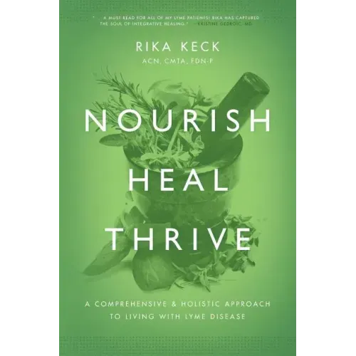 Nourish, Heal, Thrive: A Comprehensive and Holistic Approach to Living with Lyme Disease