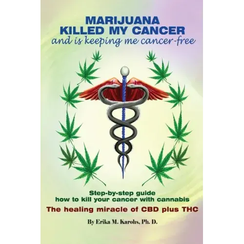 Marijuana Killed My Cancer and is keeping me cancer free: Step-by-step guide how to kill your cancer with cannabis The healing miracle of CBD plus THC