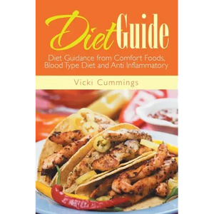 Diet Guide: Diet Guidance from Comfort Foods, Blood Type Diet and Anti Inflammatory - Paperback