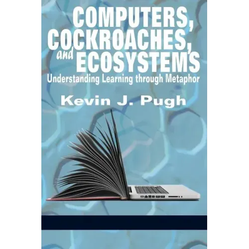 Computers, Cockroaches, and Ecosystems: Understanding Learning through Metaphor