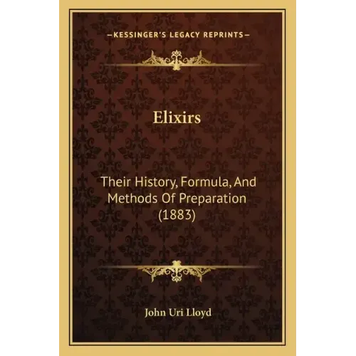 Elixirs: Their History, Formula, And Methods Of Preparation (1883)