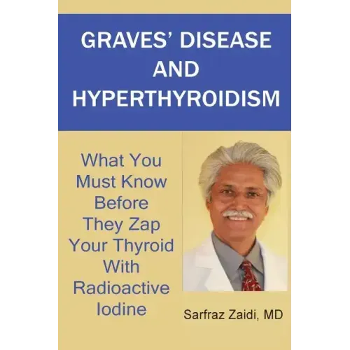 Graves' Disease And Hyperthyroidism: What You Must Know Before They Zap Your Thyroid With Radioactive Iodine