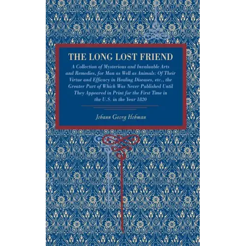 The Long Lost Friend: A Collection of Mysterious and Invaluable Arts and Remedies, for Man as Well as Animals: Of Their Virtue and Efficacy in Healing