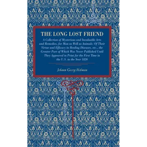 The Long Lost Friend: A Collection of Mysterious and Invaluable Arts and Remedies, for Man as Well as Animals: Of Their Virtue and Efficacy in Healing - Paperback