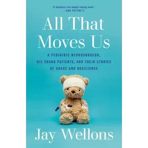 All That Moves Us: A Pediatric Neurosurgeon, His Young Patients, and Their Stories of Grace and Resilience