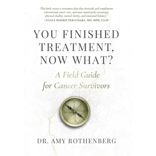 You Finished Treatment, Now What?: A Field Guide for Cancer Survivors